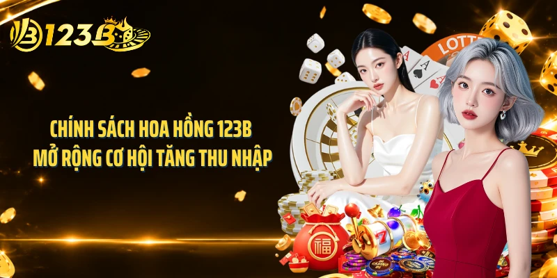 Chính sách hoa hồng 123B mở rộng cơ hội tăng thu nhập