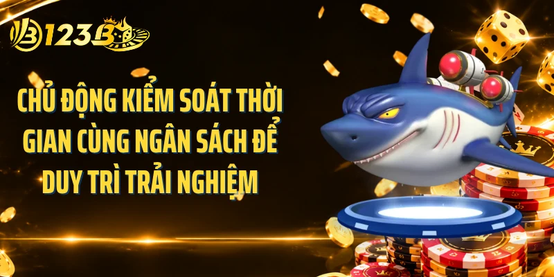 Chủ động kiểm soát thời gian cùng ngân sách để duy trì trải nghiệm