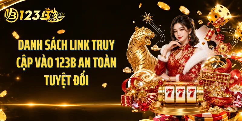Danh sách link truy cập vào 123B an toàn tuyệt đối