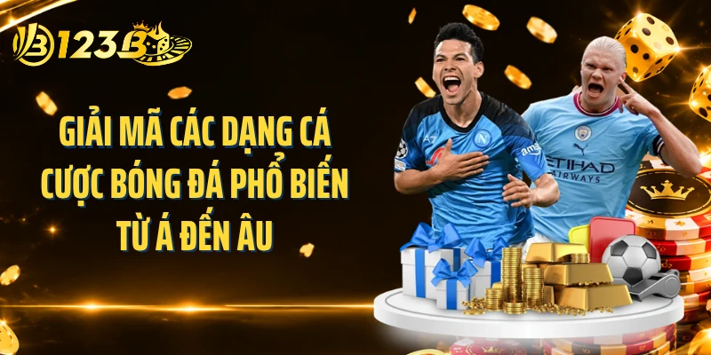 Giải mã các dạng cá cược bóng đá phổ biến từ Á đến Âu