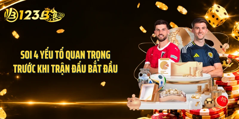 Soi 4 yếu tố quan trọng trước khi trận đấu bắt đầu